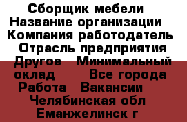 Сборщик мебели › Название организации ­ Компания-работодатель › Отрасль предприятия ­ Другое › Минимальный оклад ­ 1 - Все города Работа » Вакансии   . Челябинская обл.,Еманжелинск г.